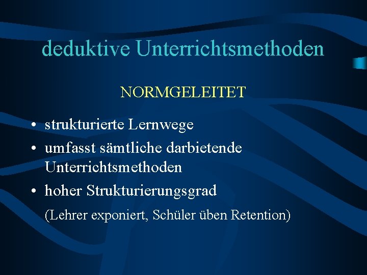 deduktive Unterrichtsmethoden NORMGELEITET • strukturierte Lernwege • umfasst sämtliche darbietende Unterrichtsmethoden • hoher Strukturierungsgrad