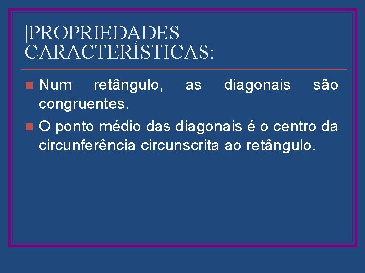 |PROPRIEDADES CARACTERÍSTICAS: Num retângulo, as diagonais são congruentes. n O ponto médio das diagonais
