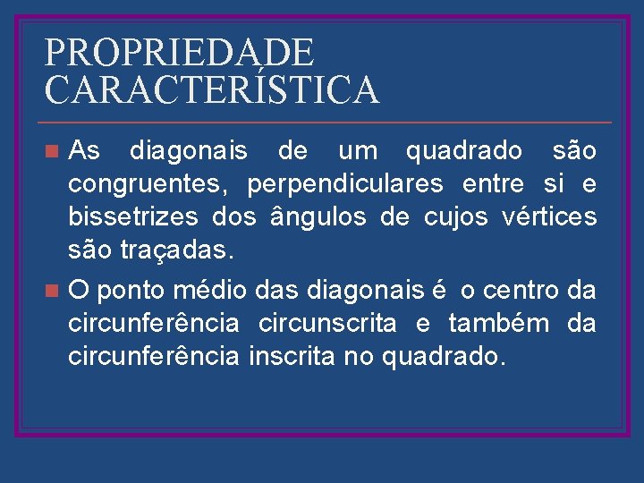 PROPRIEDADE CARACTERÍSTICA As diagonais de um quadrado são congruentes, perpendiculares entre si e bissetrizes