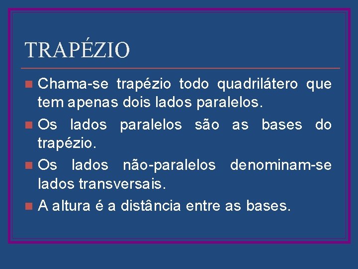 TRAPÉZIO Chama-se trapézio todo quadrilátero que tem apenas dois lados paralelos. n Os lados
