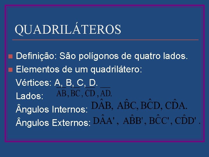 QUADRILÁTEROS Definição: São polígonos de quatro lados. n Elementos de um quadrilátero: Vértices: A,