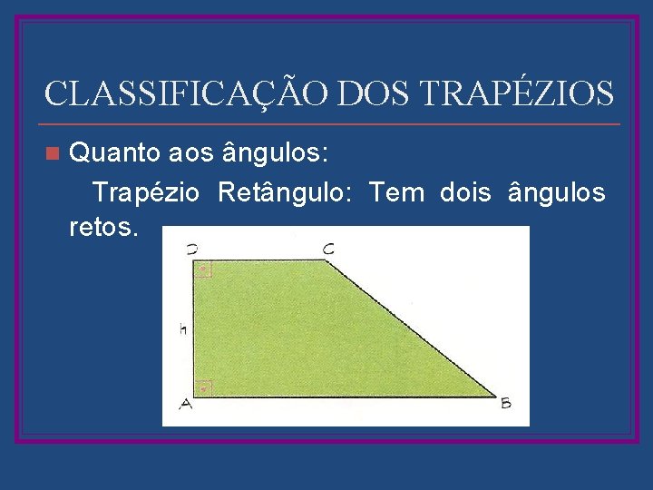 CLASSIFICAÇÃO DOS TRAPÉZIOS n Quanto aos ângulos: Trapézio Retângulo: Tem dois ângulos retos. 
