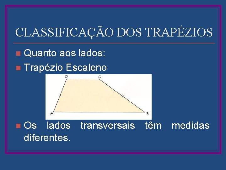 CLASSIFICAÇÃO DOS TRAPÉZIOS Quanto aos lados: n Trapézio Escaleno n n Os lados transversais