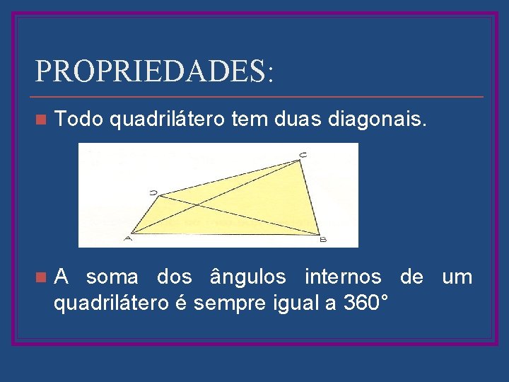 PROPRIEDADES: n Todo quadrilátero tem duas diagonais. n A soma dos ângulos internos de