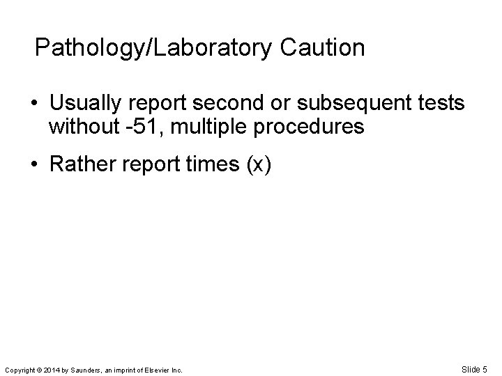 Pathology/Laboratory Caution • Usually report second or subsequent tests without -51, multiple procedures •