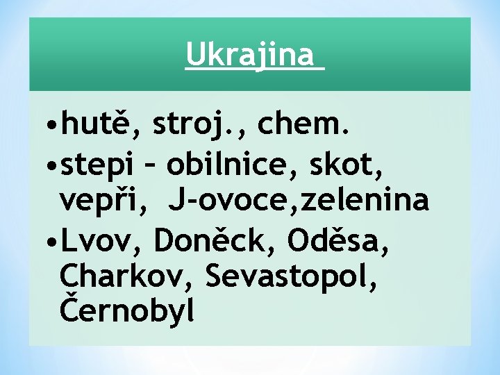 Ukrajina • hutě, stroj. , chem. • stepi – obilnice, skot, vepři, J-ovoce, zelenina