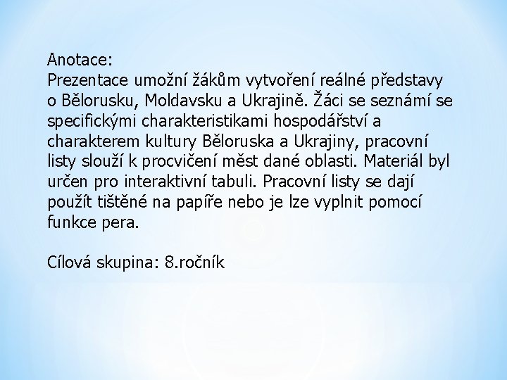 Anotace: Prezentace umožní žákům vytvoření reálné představy o Bělorusku, Moldavsku a Ukrajině. Žáci se