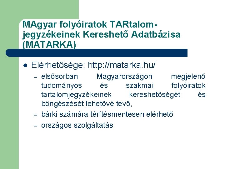 MAgyar folyóiratok TARtalomjegyzékeinek Kereshető Adatbázisa (MATARKA) l Elérhetősége: http: //matarka. hu/ – – –
