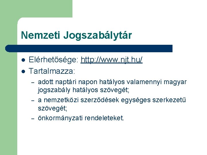 Nemzeti Jogszabálytár l l Elérhetősége: http: //www. njt. hu/ Tartalmazza: – – – adott