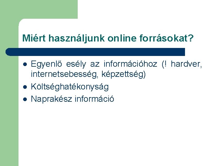 Miért használjunk online forrásokat? l l l Egyenlő esély az információhoz (! hardver, internetsebesség,