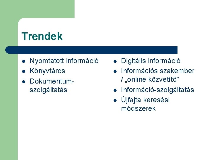 Trendek l l l Nyomtatott információ Könyvtáros Dokumentumszolgáltatás l l Digitális információ Információs szakember