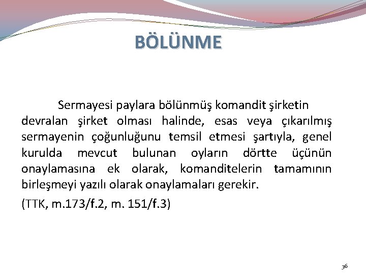 BÖLÜNME Sermayesi paylara bölünmüş komandit şirketin devralan şirket olması halinde, esas veya çıkarılmış sermayenin