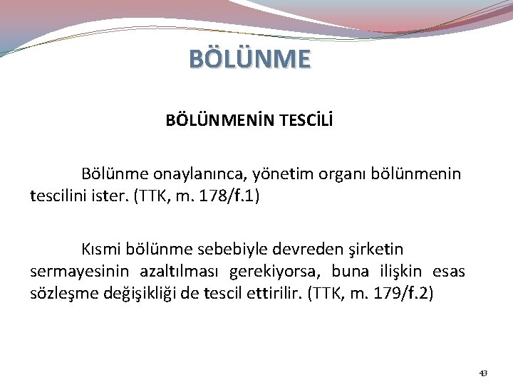 BÖLÜNMENİN TESCİLİ Bölünme onaylanınca, yönetim organı bölünmenin tescilini ister. (TTK, m. 178/f. 1) Kısmi