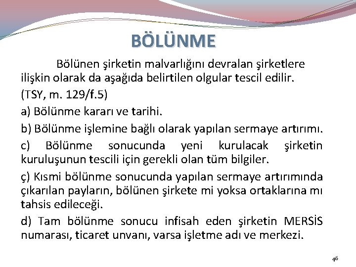 BÖLÜNME Bölünen şirketin malvarlığını devralan şirketlere ilişkin olarak da aşağıda belirtilen olgular tescil edilir.