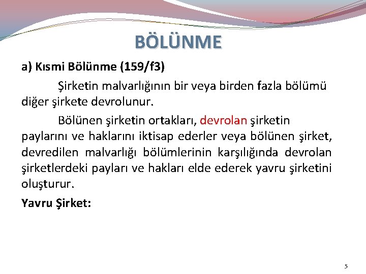 BÖLÜNME a) Kısmi Bölünme (159/f 3) Şirketin malvarlığının bir veya birden fazla bölümü diğer