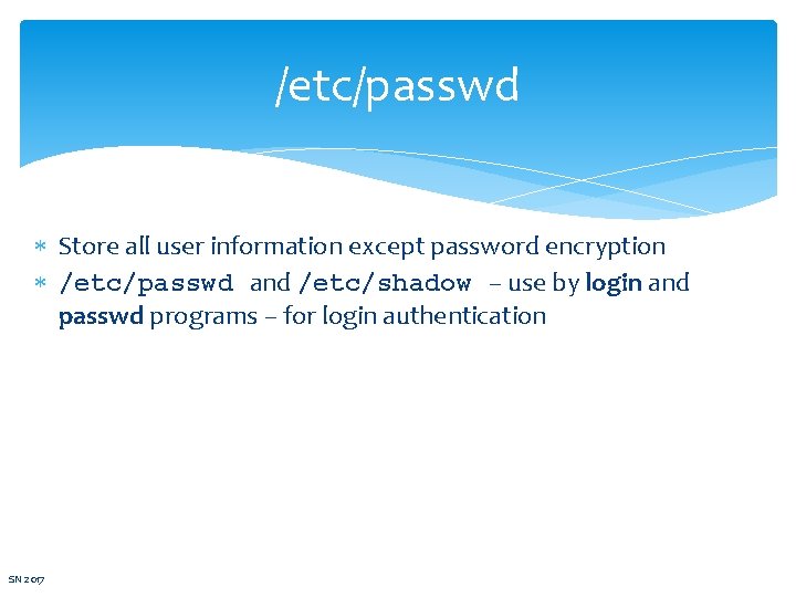 /etc/passwd Store all user information except password encryption /etc/passwd and /etc/shadow – use by