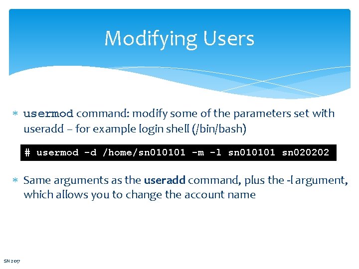 Modifying Users usermod command: modify some of the parameters set with useradd – for