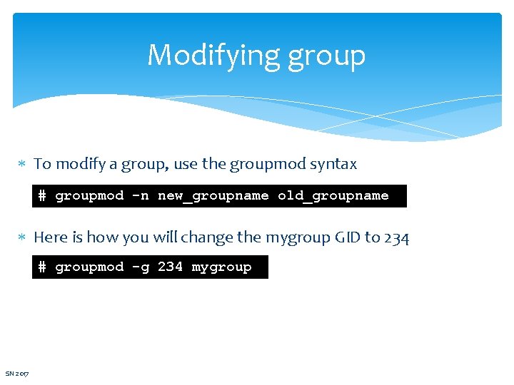 Modifying group To modify a group, use the groupmod syntax # groupmod -n new_groupname