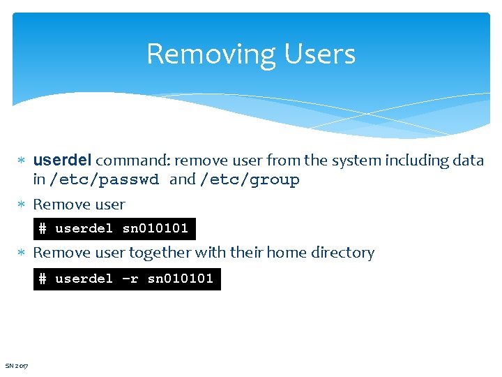 Removing Users userdel command: remove user from the system including data in /etc/passwd and