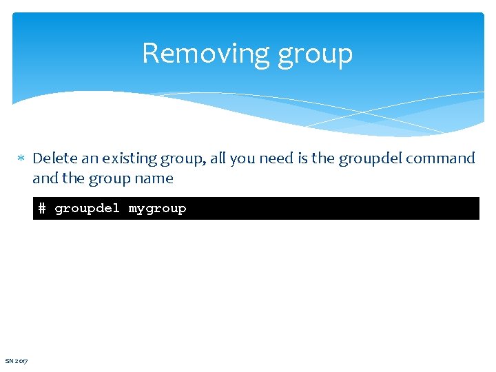 Removing group Delete an existing group, all you need is the groupdel command the