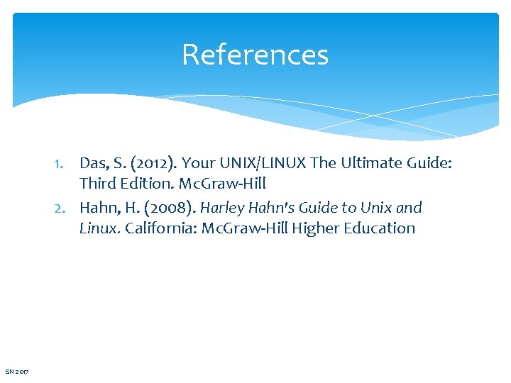 References 1. Das, S. (2012). Your UNIX/LINUX The Ultimate Guide: Third Edition. Mc. Graw-Hill