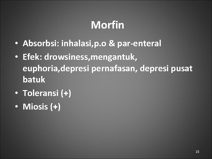 Morfin • Absorbsi: inhalasi, p. o & par-enteral • Efek: drowsiness, mengantuk, euphoria, depresi