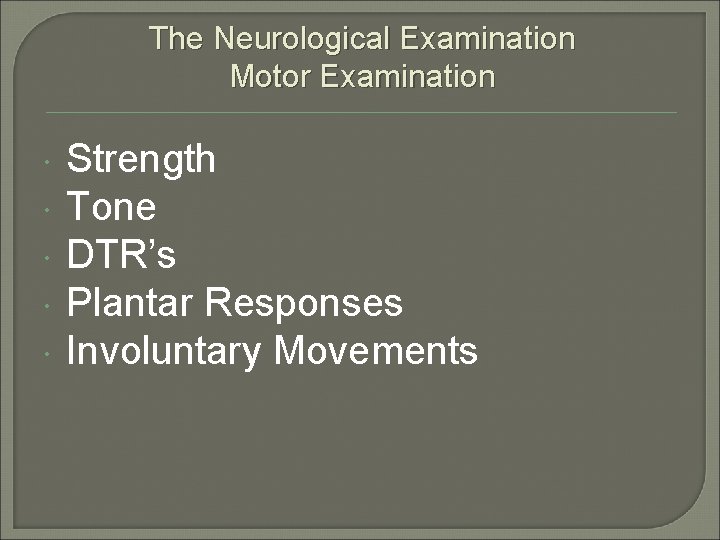 The Neurological Examination Motor Examination Strength Tone DTR’s Plantar Responses Involuntary Movements 