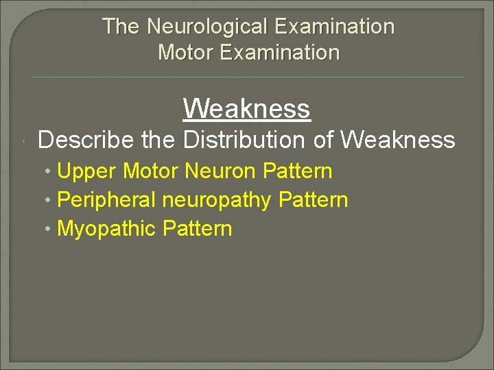 The Neurological Examination Motor Examination Weakness Describe the Distribution of Weakness • Upper Motor