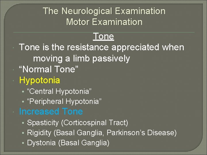 The Neurological Examination Motor Examination Tone is the resistance appreciated when moving a limb