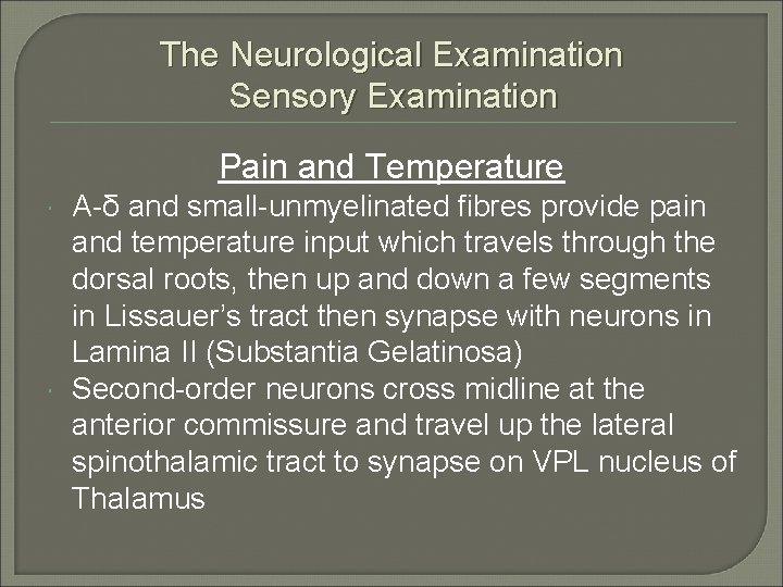 The Neurological Examination Sensory Examination Pain and Temperature A-δ and small-unmyelinated fibres provide pain