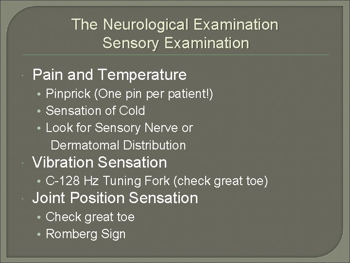 The Neurological Examination Sensory Examination Pain and Temperature • Pinprick (One pin per patient!)