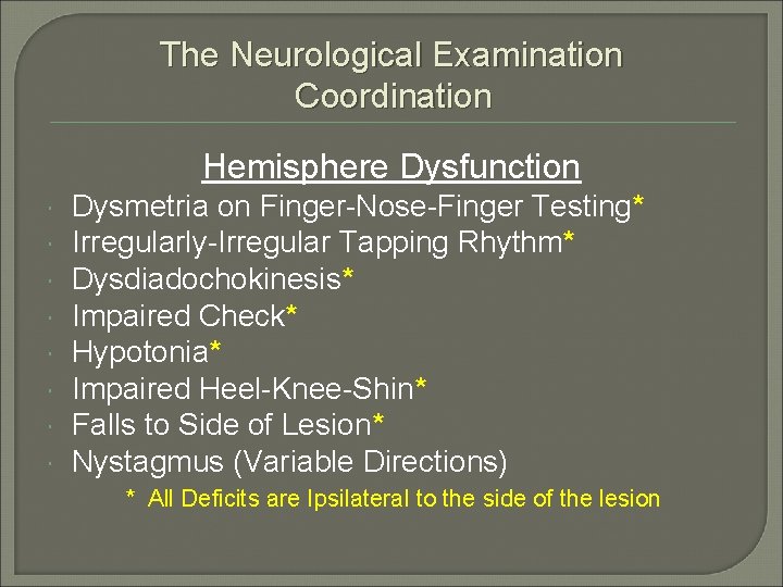 The Neurological Examination Coordination Hemisphere Dysfunction Dysmetria on Finger-Nose-Finger Testing* Irregularly-Irregular Tapping Rhythm* Dysdiadochokinesis*