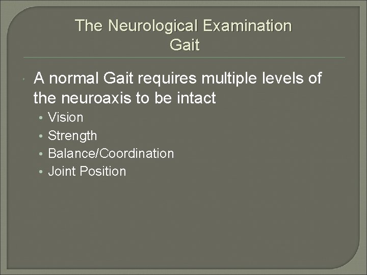 The Neurological Examination Gait A normal Gait requires multiple levels of the neuroaxis to