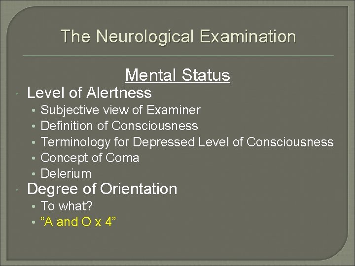 The Neurological Examination Mental Status Level of Alertness • • • Subjective view of