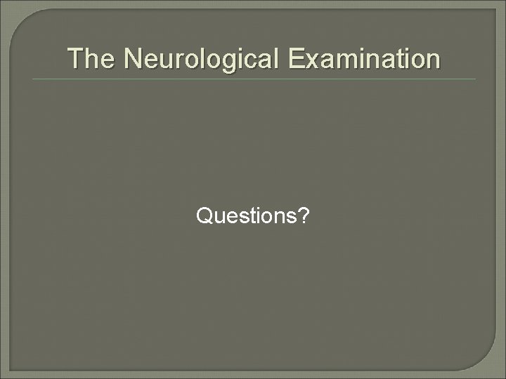 The Neurological Examination Questions? 