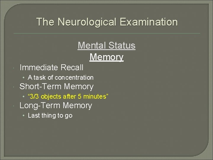 The Neurological Examination Mental Status Memory Immediate Recall • A task of concentration Short-Term