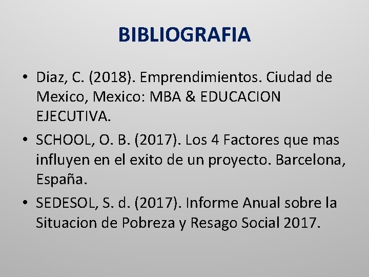 BIBLIOGRAFIA • Diaz, C. (2018). Emprendimientos. Ciudad de Mexico, Mexico: MBA & EDUCACION EJECUTIVA.