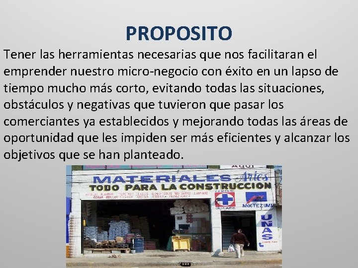 PROPOSITO Tener las herramientas necesarias que nos facilitaran el emprender nuestro micro-negocio con éxito