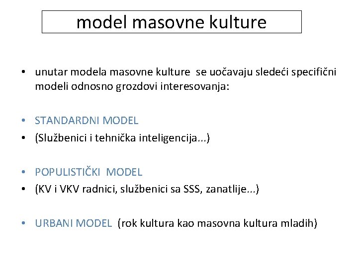 model masovne kulture • unutar modela masovne kulture se uočavaju sledeći specifični modeli odnosno