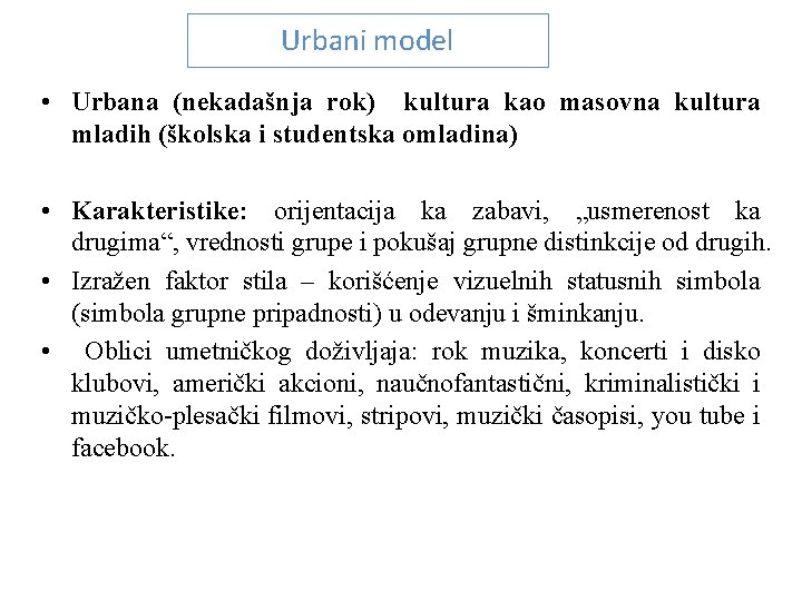 Urbani model • Urbana (nekadašnja rok) kultura kao masovna kultura mladih (školska i studentska