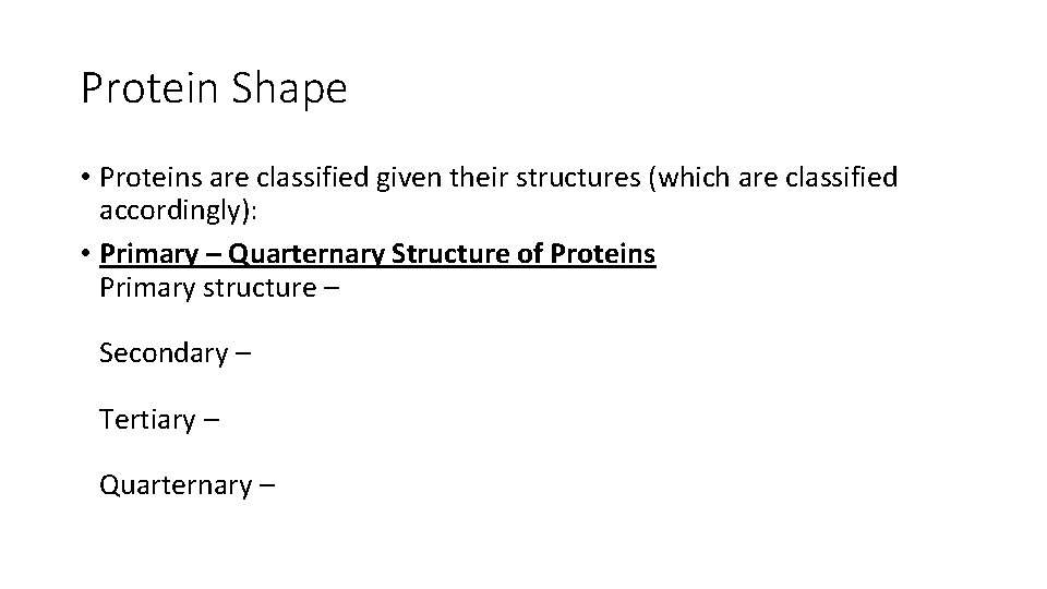 Protein Shape • Proteins are classified given their structures (which are classified accordingly): •