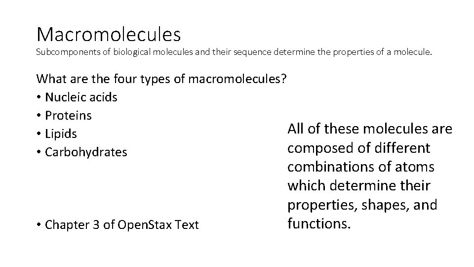 Macromolecules Subcomponents of biological molecules and their sequence determine the properties of a molecule.