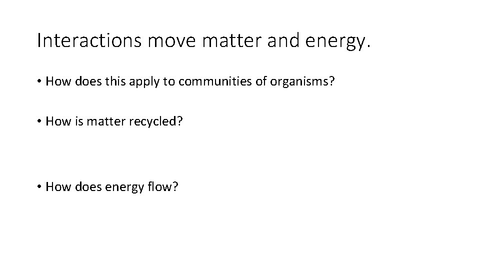 Interactions move matter and energy. • How does this apply to communities of organisms?