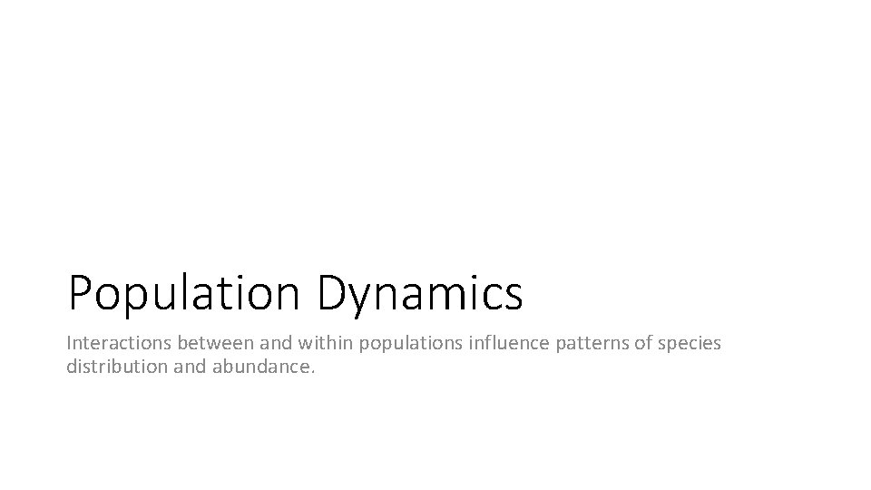 Population Dynamics Interactions between and within populations influence patterns of species distribution and abundance.