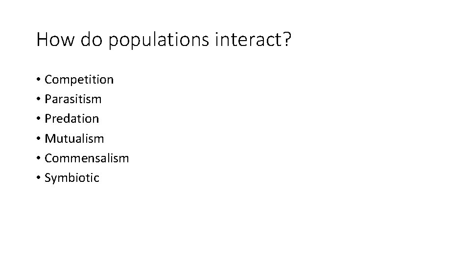 How do populations interact? • Competition • Parasitism • Predation • Mutualism • Commensalism