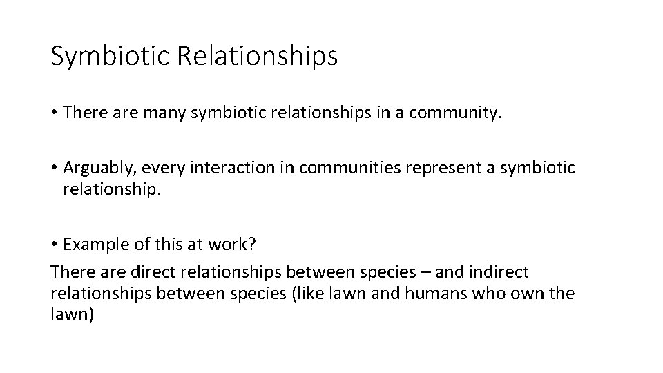 Symbiotic Relationships • There are many symbiotic relationships in a community. • Arguably, every