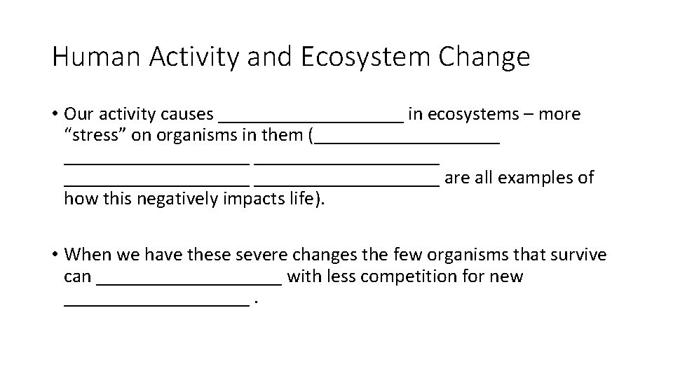 Human Activity and Ecosystem Change • Our activity causes __________ in ecosystems – more