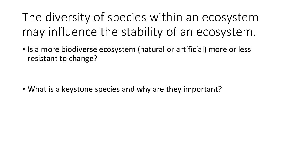 The diversity of species within an ecosystem may influence the stability of an ecosystem.
