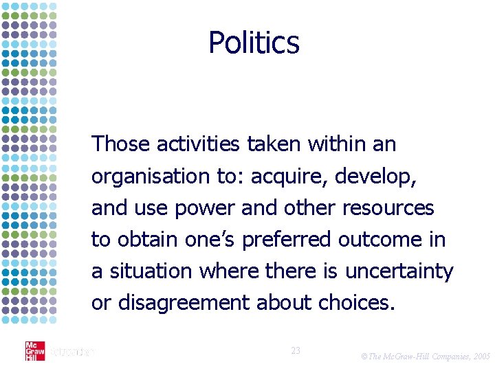Politics Those activities taken within an organisation to: acquire, develop, and use power and