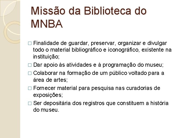 Missão da Biblioteca do MNBA � Finalidade de guardar, preservar, organizar e divulgar todo